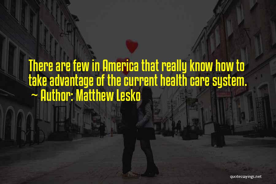 Matthew Lesko Quotes: There Are Few In America That Really Know How To Take Advantage Of The Current Health Care System.