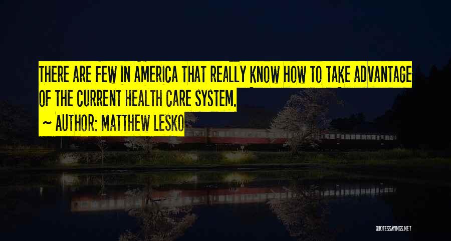 Matthew Lesko Quotes: There Are Few In America That Really Know How To Take Advantage Of The Current Health Care System.