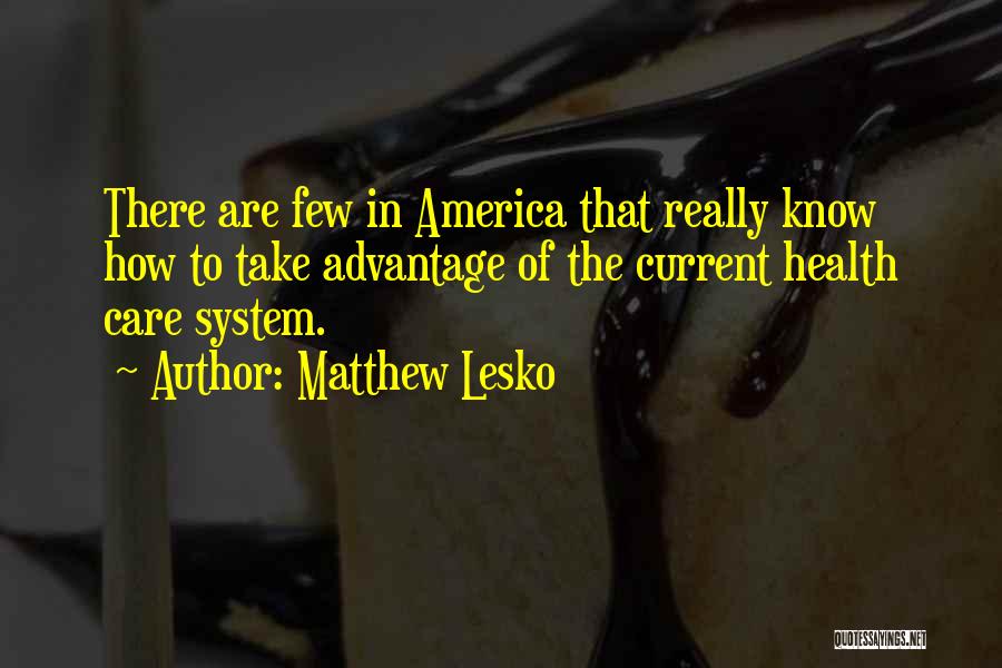 Matthew Lesko Quotes: There Are Few In America That Really Know How To Take Advantage Of The Current Health Care System.