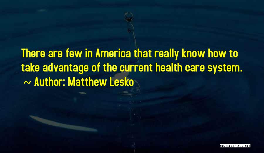Matthew Lesko Quotes: There Are Few In America That Really Know How To Take Advantage Of The Current Health Care System.