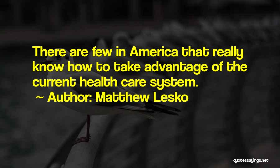 Matthew Lesko Quotes: There Are Few In America That Really Know How To Take Advantage Of The Current Health Care System.