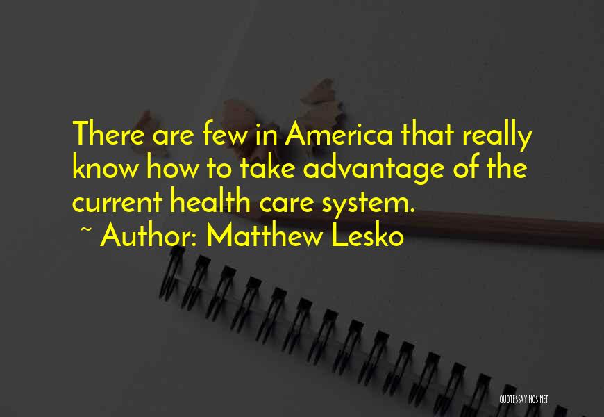 Matthew Lesko Quotes: There Are Few In America That Really Know How To Take Advantage Of The Current Health Care System.