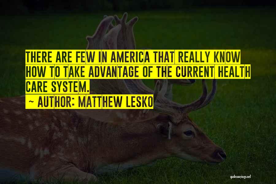 Matthew Lesko Quotes: There Are Few In America That Really Know How To Take Advantage Of The Current Health Care System.