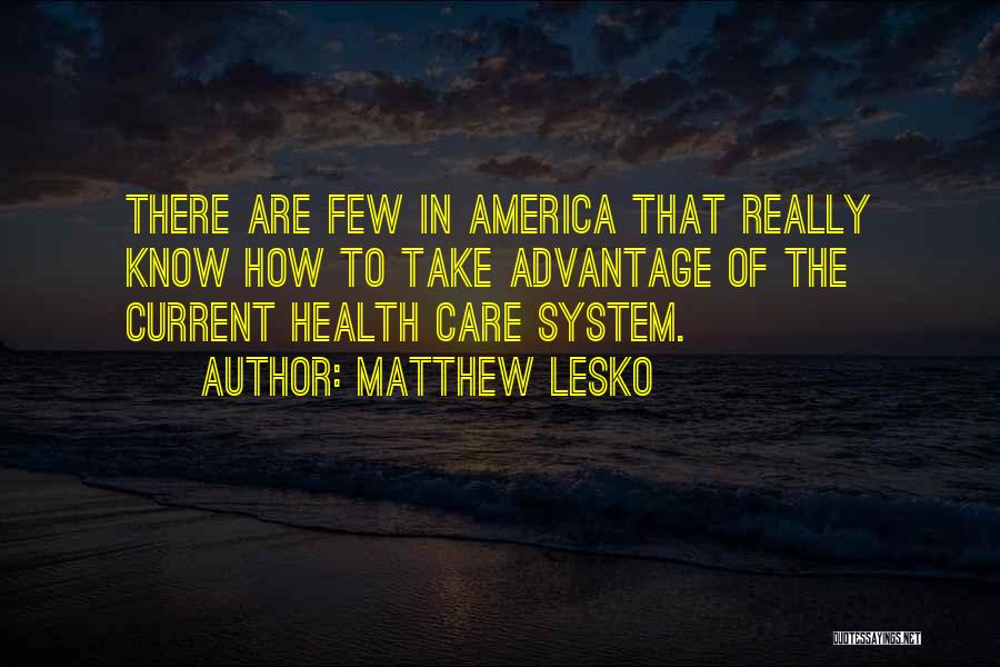 Matthew Lesko Quotes: There Are Few In America That Really Know How To Take Advantage Of The Current Health Care System.