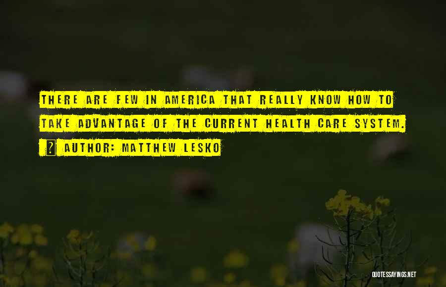 Matthew Lesko Quotes: There Are Few In America That Really Know How To Take Advantage Of The Current Health Care System.
