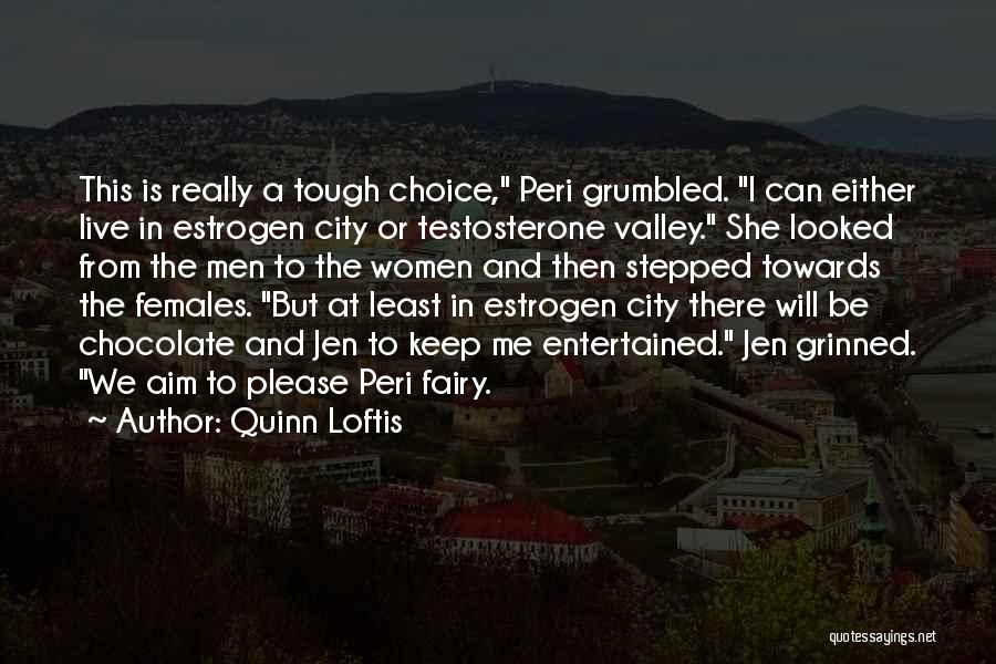 Quinn Loftis Quotes: This Is Really A Tough Choice, Peri Grumbled. I Can Either Live In Estrogen City Or Testosterone Valley. She Looked