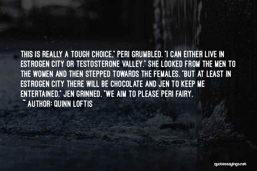 Quinn Loftis Quotes: This Is Really A Tough Choice, Peri Grumbled. I Can Either Live In Estrogen City Or Testosterone Valley. She Looked