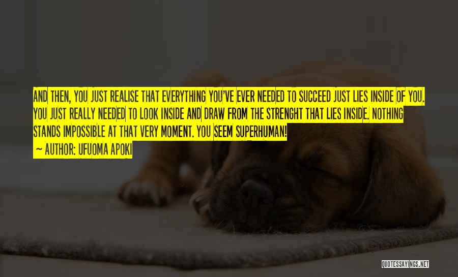 Ufuoma Apoki Quotes: And Then, You Just Realise That Everything You've Ever Needed To Succeed Just Lies Inside Of You. You Just Really