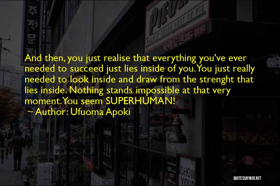 Ufuoma Apoki Quotes: And Then, You Just Realise That Everything You've Ever Needed To Succeed Just Lies Inside Of You. You Just Really