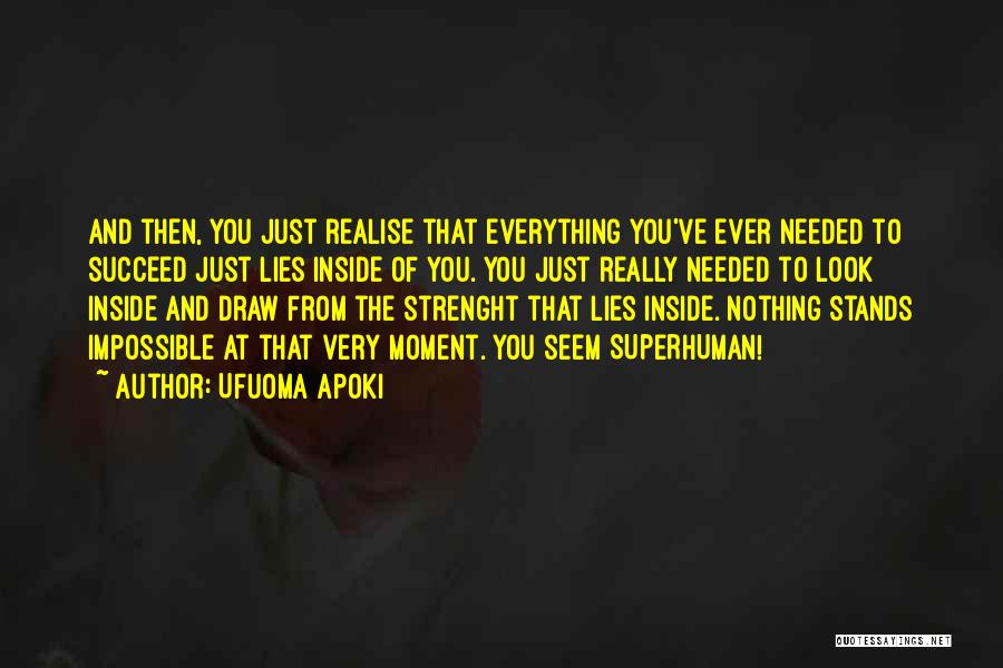 Ufuoma Apoki Quotes: And Then, You Just Realise That Everything You've Ever Needed To Succeed Just Lies Inside Of You. You Just Really