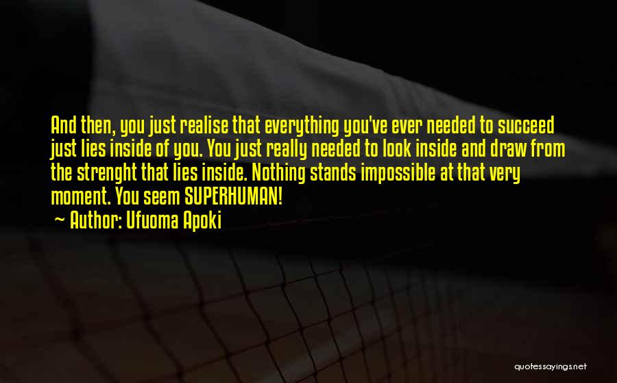 Ufuoma Apoki Quotes: And Then, You Just Realise That Everything You've Ever Needed To Succeed Just Lies Inside Of You. You Just Really