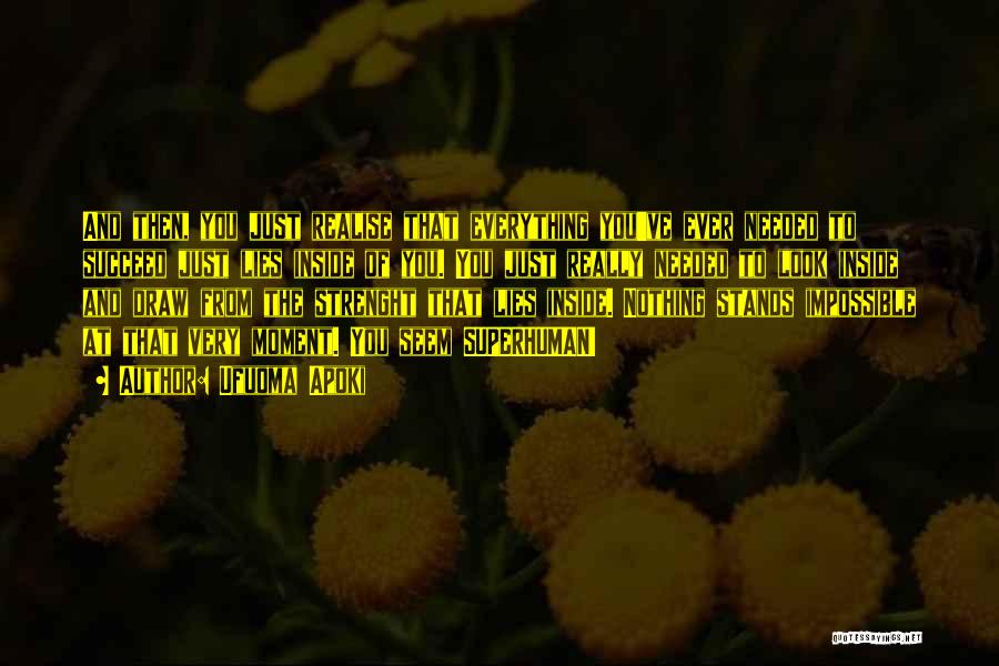 Ufuoma Apoki Quotes: And Then, You Just Realise That Everything You've Ever Needed To Succeed Just Lies Inside Of You. You Just Really