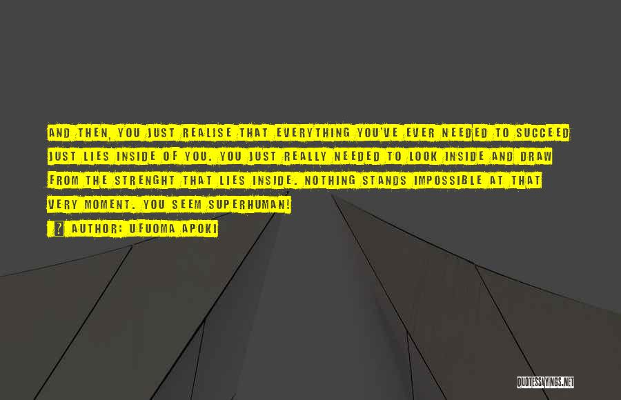 Ufuoma Apoki Quotes: And Then, You Just Realise That Everything You've Ever Needed To Succeed Just Lies Inside Of You. You Just Really