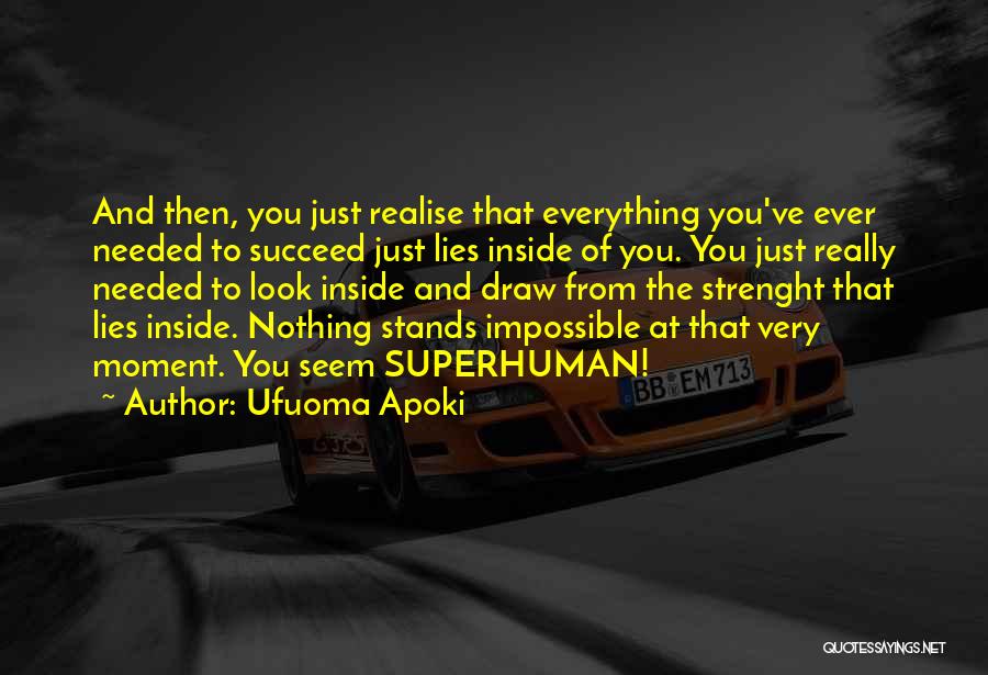 Ufuoma Apoki Quotes: And Then, You Just Realise That Everything You've Ever Needed To Succeed Just Lies Inside Of You. You Just Really