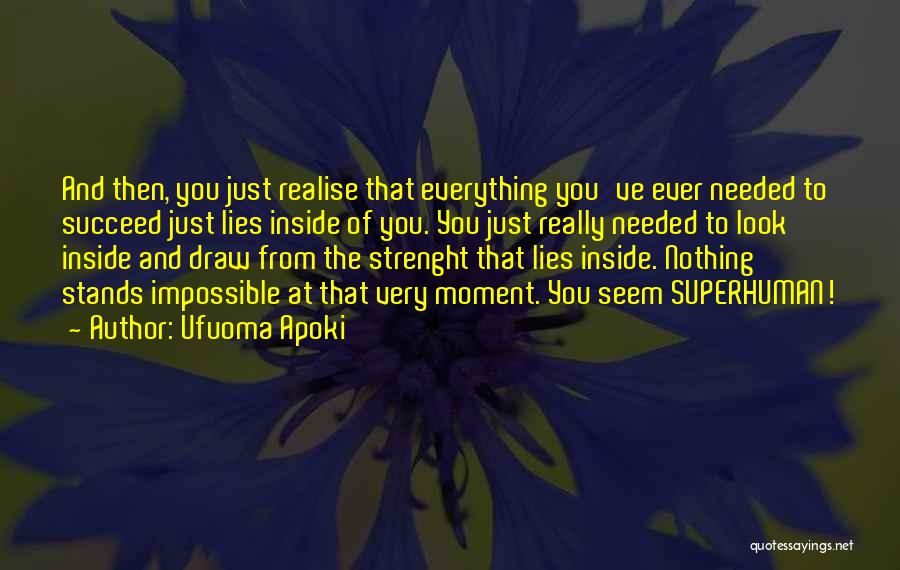 Ufuoma Apoki Quotes: And Then, You Just Realise That Everything You've Ever Needed To Succeed Just Lies Inside Of You. You Just Really