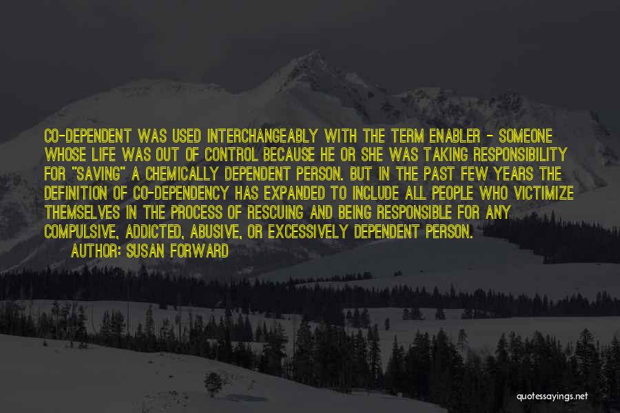 Susan Forward Quotes: Co-dependent Was Used Interchangeably With The Term Enabler - Someone Whose Life Was Out Of Control Because He Or She