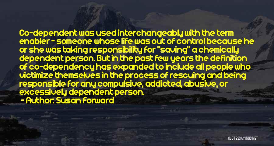 Susan Forward Quotes: Co-dependent Was Used Interchangeably With The Term Enabler - Someone Whose Life Was Out Of Control Because He Or She