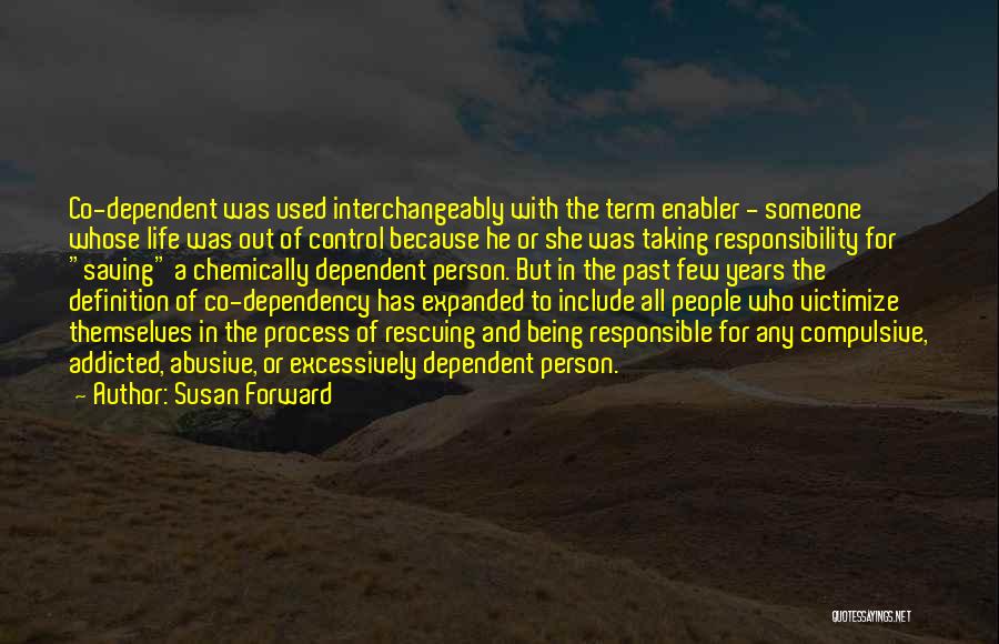 Susan Forward Quotes: Co-dependent Was Used Interchangeably With The Term Enabler - Someone Whose Life Was Out Of Control Because He Or She