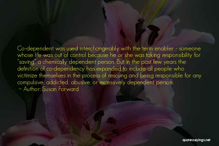 Susan Forward Quotes: Co-dependent Was Used Interchangeably With The Term Enabler - Someone Whose Life Was Out Of Control Because He Or She