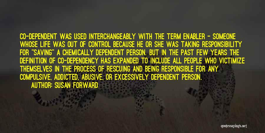 Susan Forward Quotes: Co-dependent Was Used Interchangeably With The Term Enabler - Someone Whose Life Was Out Of Control Because He Or She