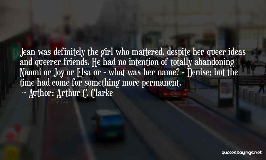 Arthur C. Clarke Quotes: Jean Was Definitely The Girl Who Mattered, Despite Her Queer Ideas And Queerer Friends. He Had No Intention Of Totally