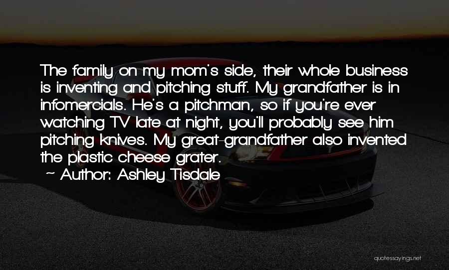 Ashley Tisdale Quotes: The Family On My Mom's Side, Their Whole Business Is Inventing And Pitching Stuff. My Grandfather Is In Infomercials. He's