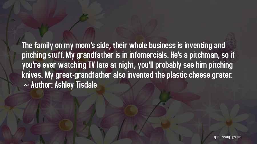 Ashley Tisdale Quotes: The Family On My Mom's Side, Their Whole Business Is Inventing And Pitching Stuff. My Grandfather Is In Infomercials. He's