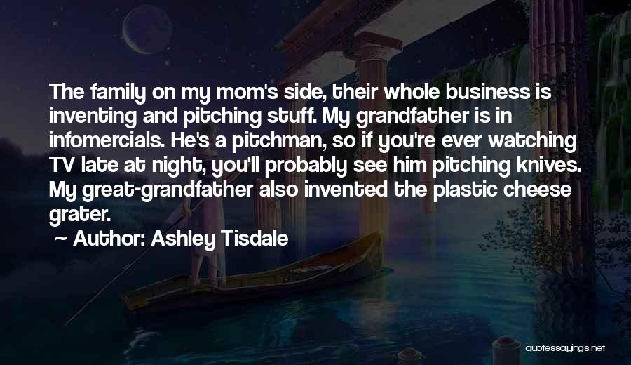Ashley Tisdale Quotes: The Family On My Mom's Side, Their Whole Business Is Inventing And Pitching Stuff. My Grandfather Is In Infomercials. He's