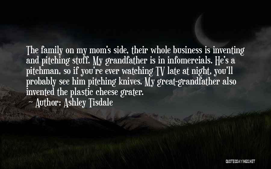 Ashley Tisdale Quotes: The Family On My Mom's Side, Their Whole Business Is Inventing And Pitching Stuff. My Grandfather Is In Infomercials. He's