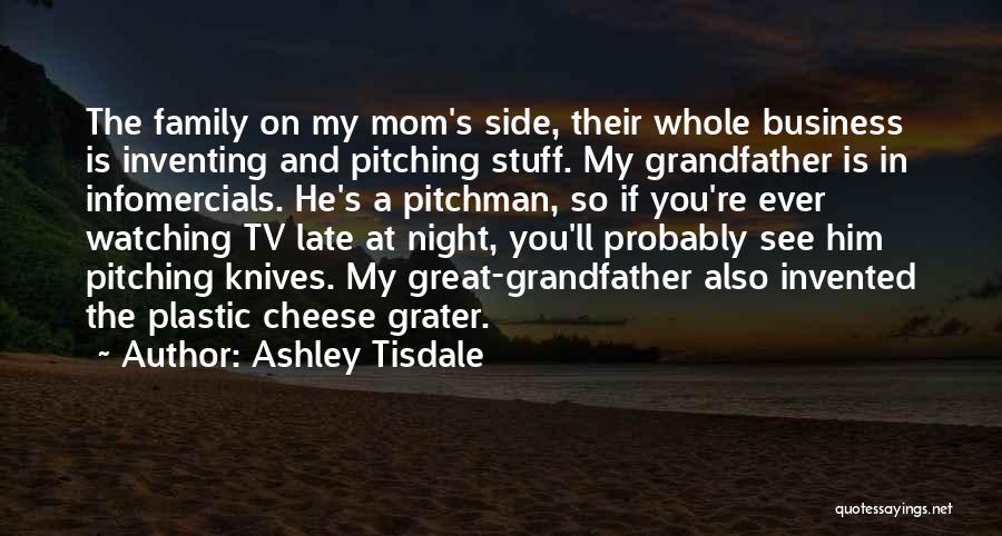 Ashley Tisdale Quotes: The Family On My Mom's Side, Their Whole Business Is Inventing And Pitching Stuff. My Grandfather Is In Infomercials. He's
