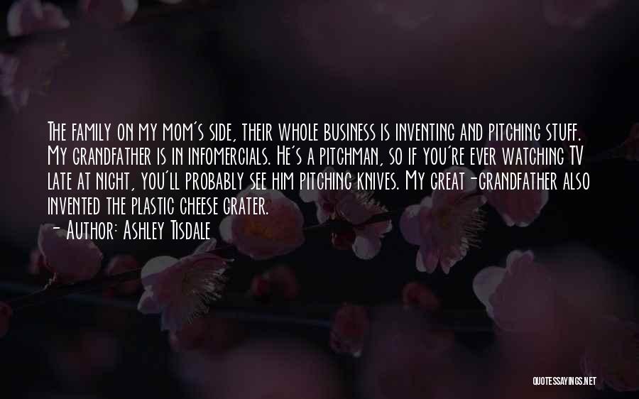 Ashley Tisdale Quotes: The Family On My Mom's Side, Their Whole Business Is Inventing And Pitching Stuff. My Grandfather Is In Infomercials. He's
