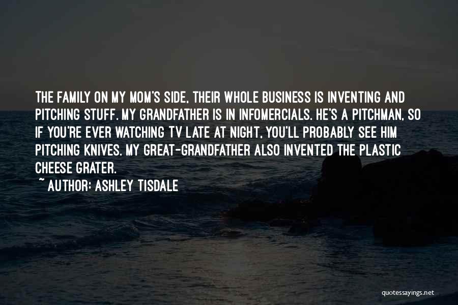 Ashley Tisdale Quotes: The Family On My Mom's Side, Their Whole Business Is Inventing And Pitching Stuff. My Grandfather Is In Infomercials. He's