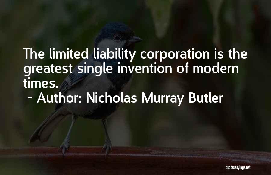 Nicholas Murray Butler Quotes: The Limited Liability Corporation Is The Greatest Single Invention Of Modern Times.