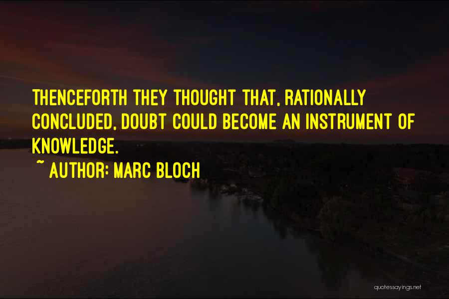 Marc Bloch Quotes: Thenceforth They Thought That, Rationally Concluded, Doubt Could Become An Instrument Of Knowledge.