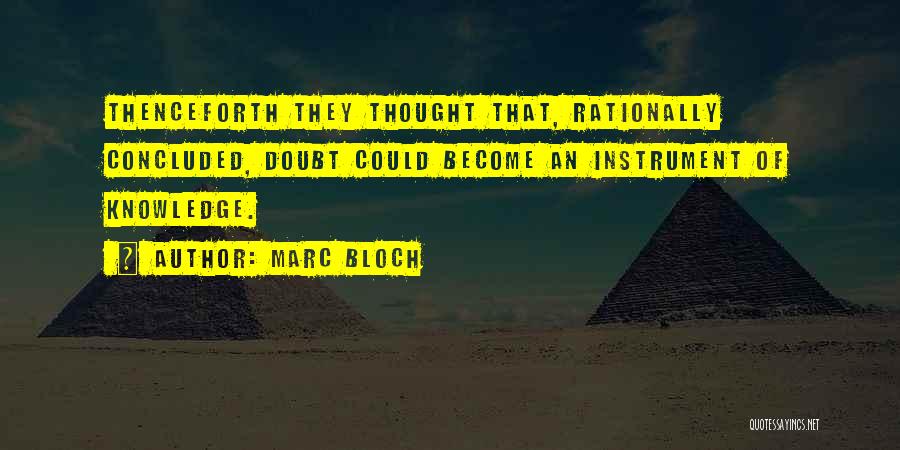 Marc Bloch Quotes: Thenceforth They Thought That, Rationally Concluded, Doubt Could Become An Instrument Of Knowledge.