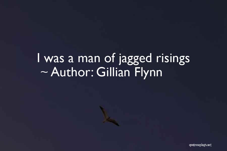 Gillian Flynn Quotes: I Was A Man Of Jagged Risings