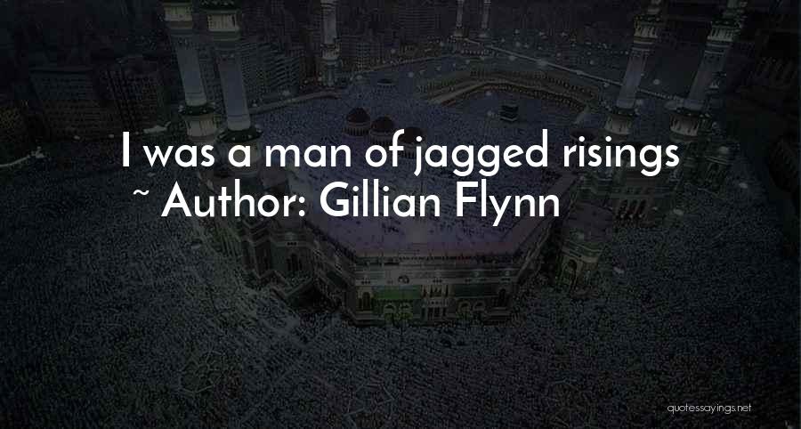Gillian Flynn Quotes: I Was A Man Of Jagged Risings