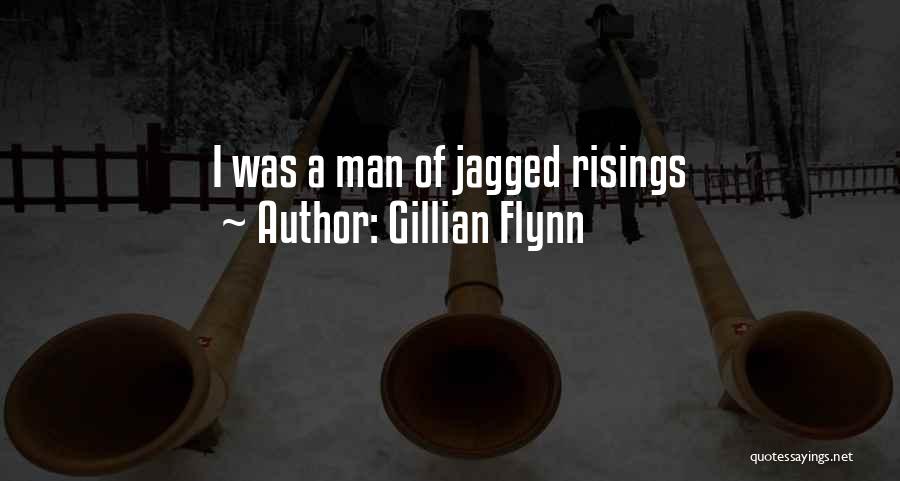 Gillian Flynn Quotes: I Was A Man Of Jagged Risings