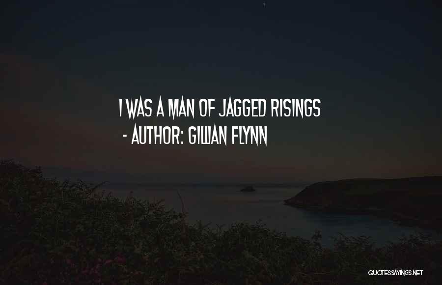 Gillian Flynn Quotes: I Was A Man Of Jagged Risings