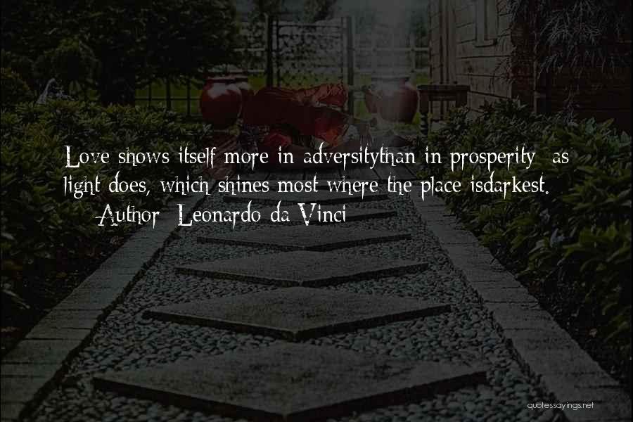 Leonardo Da Vinci Quotes: Love Shows Itself More In Adversitythan In Prosperity; As Light Does, Which Shines Most Where The Place Isdarkest.