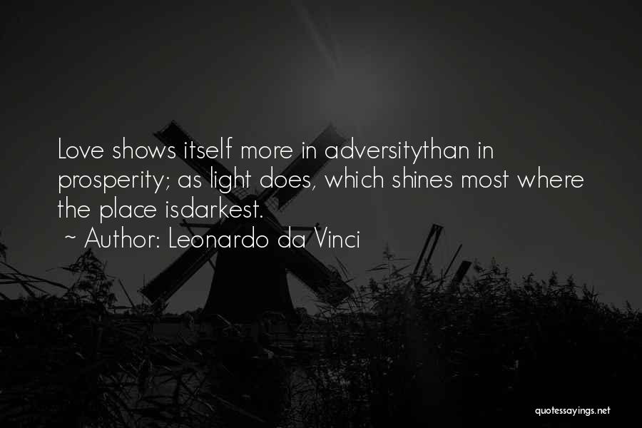 Leonardo Da Vinci Quotes: Love Shows Itself More In Adversitythan In Prosperity; As Light Does, Which Shines Most Where The Place Isdarkest.