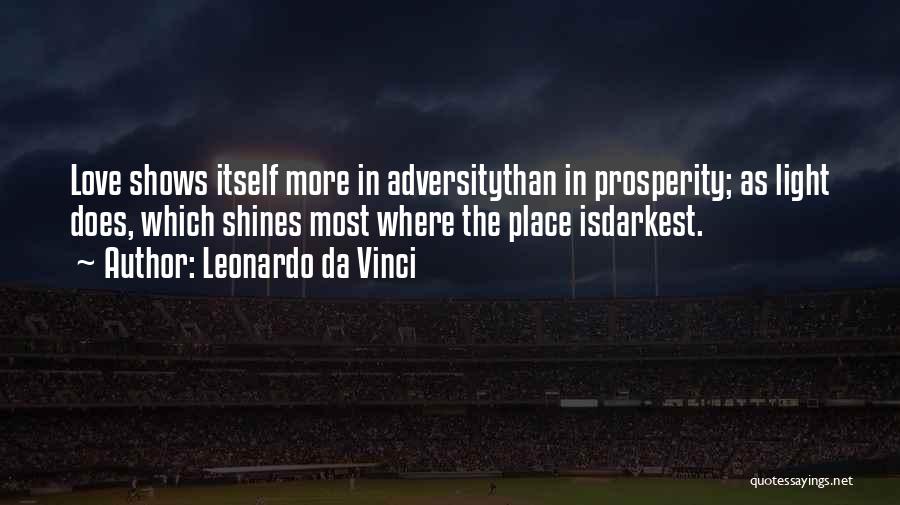 Leonardo Da Vinci Quotes: Love Shows Itself More In Adversitythan In Prosperity; As Light Does, Which Shines Most Where The Place Isdarkest.