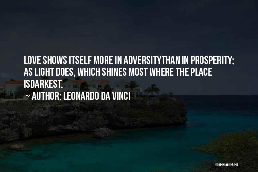 Leonardo Da Vinci Quotes: Love Shows Itself More In Adversitythan In Prosperity; As Light Does, Which Shines Most Where The Place Isdarkest.