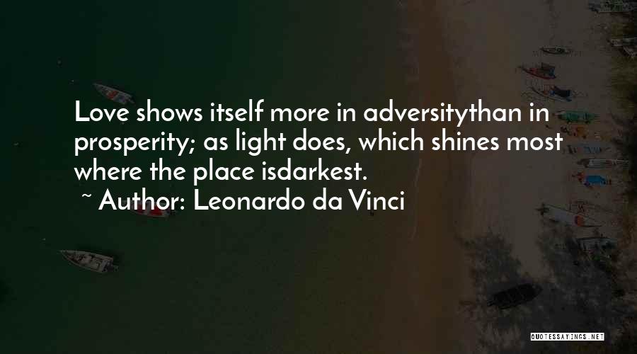 Leonardo Da Vinci Quotes: Love Shows Itself More In Adversitythan In Prosperity; As Light Does, Which Shines Most Where The Place Isdarkest.