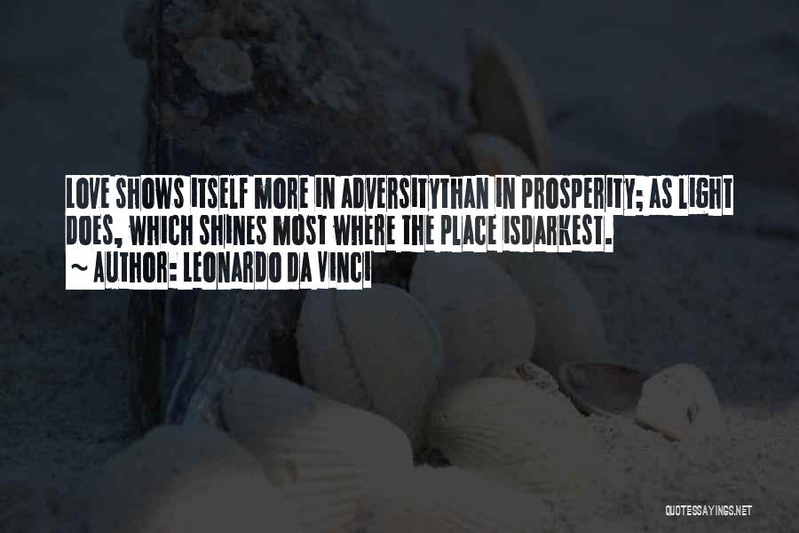 Leonardo Da Vinci Quotes: Love Shows Itself More In Adversitythan In Prosperity; As Light Does, Which Shines Most Where The Place Isdarkest.
