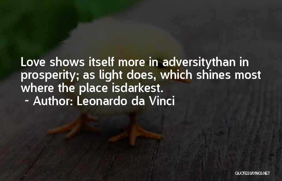 Leonardo Da Vinci Quotes: Love Shows Itself More In Adversitythan In Prosperity; As Light Does, Which Shines Most Where The Place Isdarkest.