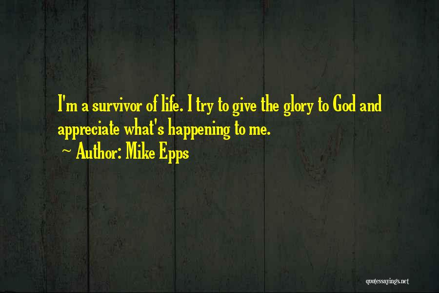 Mike Epps Quotes: I'm A Survivor Of Life. I Try To Give The Glory To God And Appreciate What's Happening To Me.