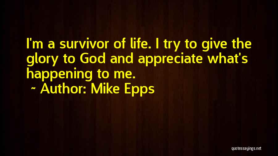 Mike Epps Quotes: I'm A Survivor Of Life. I Try To Give The Glory To God And Appreciate What's Happening To Me.