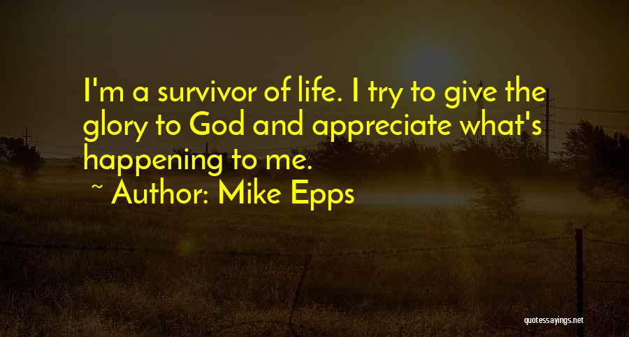 Mike Epps Quotes: I'm A Survivor Of Life. I Try To Give The Glory To God And Appreciate What's Happening To Me.