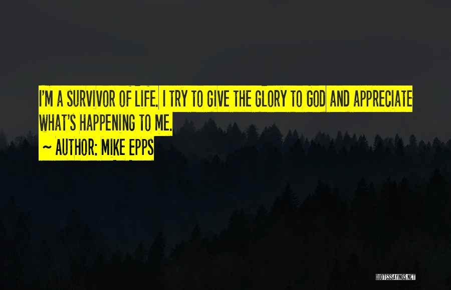 Mike Epps Quotes: I'm A Survivor Of Life. I Try To Give The Glory To God And Appreciate What's Happening To Me.